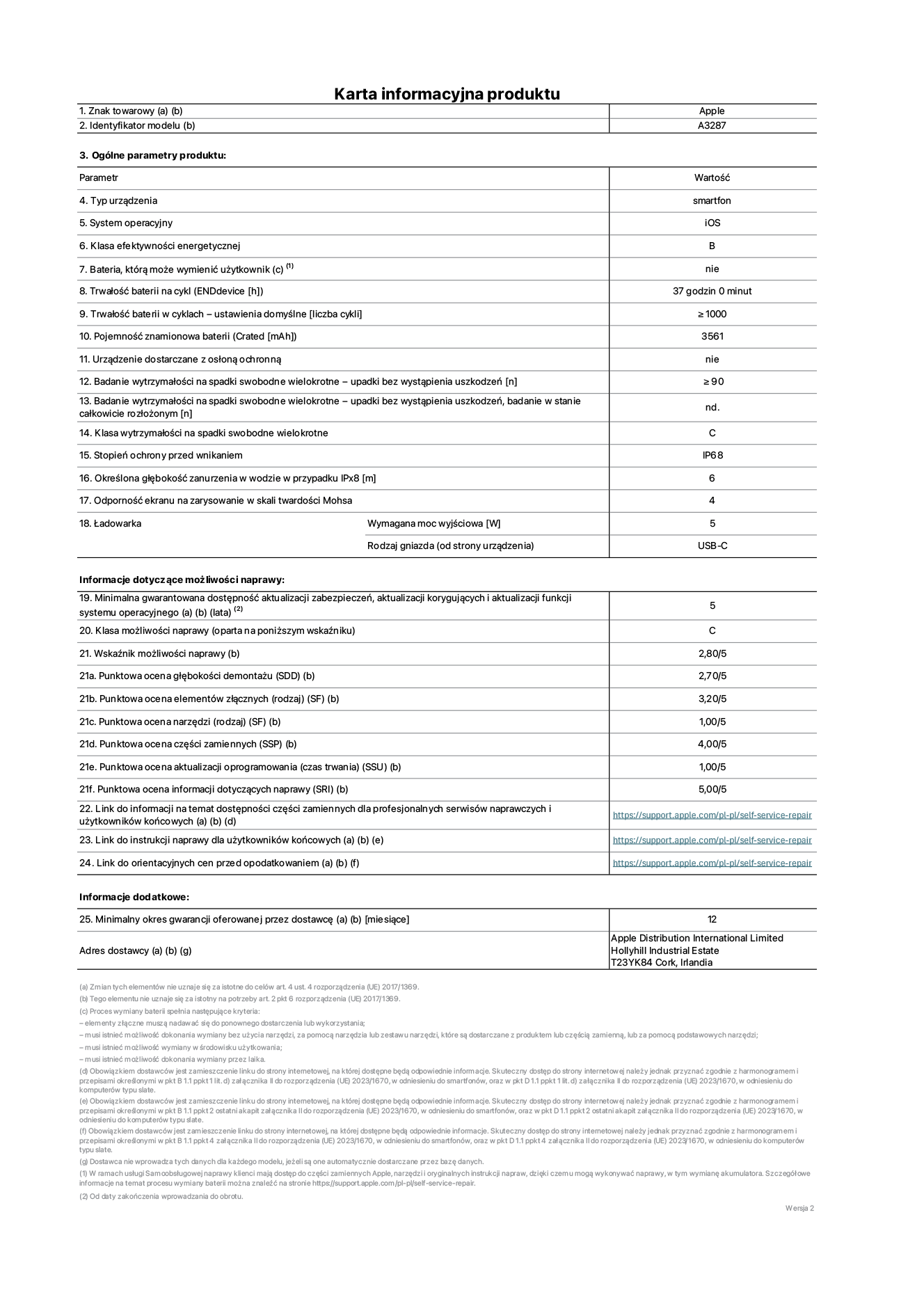 Karta informacyjna produktu dla iPhone'a 16, model A3287. Dostawca: Apple Distribution International Limited, Hollyhill Industrial Estate. Cork, Irlandia T23 YK84. Rodzaj urządzenia: smartfon. System operacyjny: iOS. Klasa efektywności energetycznej: B. Możliwość wymiany baterii przez użytkownika: nie. Trwałość baterii na cykl: 37 godzin. Trwałość baterii w cyklach (liczba cykli ładowania przy domyślnych ustawieniach): ≥ 1000. Znamionowa pojemność baterii: 3561 mAh. Dostarczany z nakładką ochronną: nie. Wytrzymałość na spadki swobodne wielokrotne (liczba upadków bez awarii): ≥ 90. Wytrzymałość na spadki swobodne wielokrotne (liczba upadków bez awarii przy całkowitym rozłożeniu urządzenia): nie dotyczy. Klasa wytrzymałości na wielokrotne upadki: C. Stopień ochrony przed wnikaniem: IP68. Określona głębokość zanurzenia w wodzie w przypadku IPx8: 6 metrów. Odporność ekranu na zarysowania (skala twardości Mohsa): 4. Minimalna moc wyjściowa ładowarki: 5 W. Typ złącza ładowarki (przy urządzeniu): USB-C. Minimalny gwarantowany okres dostępności aktualizacji zabezpieczeń systemu operacyjnego, poprawek i nowych funkcji: 5 lat. Klasa możliwości naprawy: C. Wskaźnik możliwości naprawy: 2,80/5. Ocena głębokości demontażu (SDD): 2,70/5. Ocena elementów złącznych: 3,20/5. Ocena narzędzi: 1,00/5. Ocena części zamiennych: 4,00/5. Ocena aktualizacji oprogramowania: 1,00/5. Ocena informacji dotyczących naprawy: 5,00/5. Link do informacji o dostępności części zamiennych dla serwisantów i użytkowników końcowych: https://support.apple.com/self-service-repair. Link do instrukcji napraw dla użytkowników końcowych: https://support.apple.com/self-service-repair. Link do orientacyjnych cen bez podatku: https://support.apple.com/self-service-repair. Obowiązuje 12-miesięczna gwarancja ogólna.